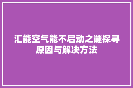 汇能空气能不启动之谜探寻原因与解决方法 家电维护