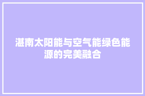 湛南太阳能与空气能绿色能源的完美融合 局部翻新