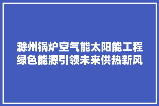 滁州锅炉空气能太阳能工程绿色能源引领未来供热新风尚 洗衣机