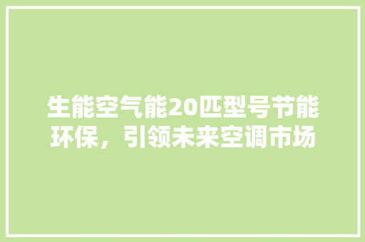 生能空气能20匹型号节能环保，引领未来空调市场 装修设计
