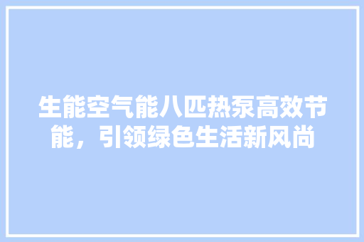 生能空气能八匹热泵高效节能，引领绿色生活新风尚 翻新改色