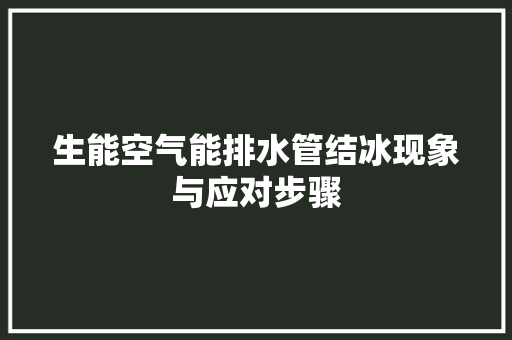 生能空气能排水管结冰现象与应对步骤 局部翻新