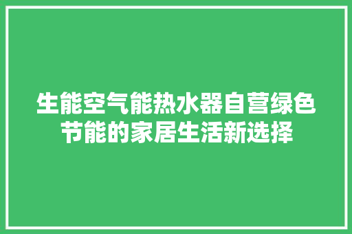 生能空气能热水器自营绿色节能的家居生活新选择 贴膜