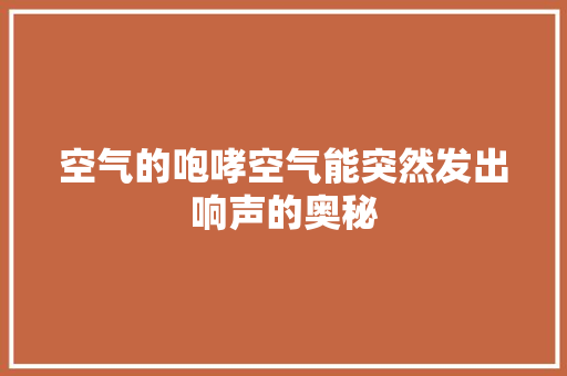 空气的咆哮空气能突然发出响声的奥秘 水电维修