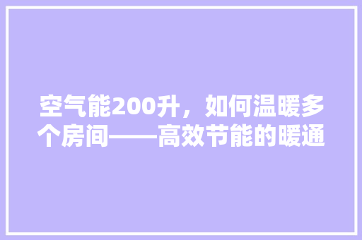空气能200升，如何温暖多个房间——高效节能的暖通解决方法 装修设计