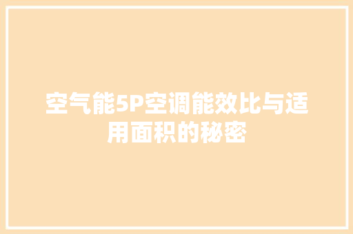 空气能5P空调能效比与适用面积的秘密 装修设计 空气能5P空调能效比与适用面积的秘密 装修设计