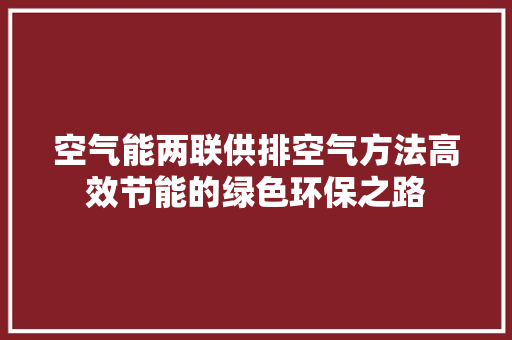 空气能两联供排空气方法高效节能的绿色环保之路 家居维修