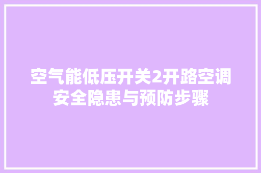 空气能低压开关2开路空调安全隐患与预防步骤 局部翻新