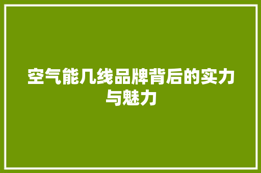 空气能几线品牌背后的实力与魅力 翻新改色