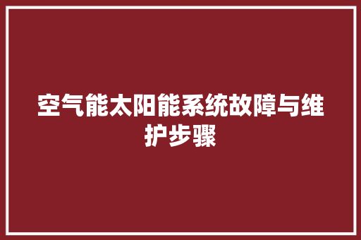 空气能太阳能系统故障与维护步骤 空调