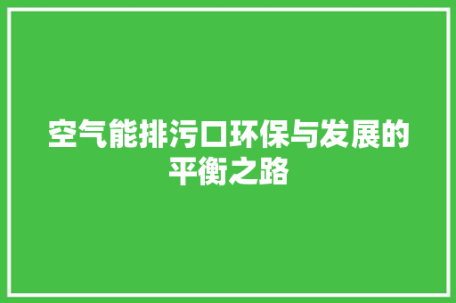 空气能排污口环保与发展的平衡之路 洗衣机