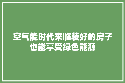 空气能时代来临装好的房子也能享受绿色能源 空调
