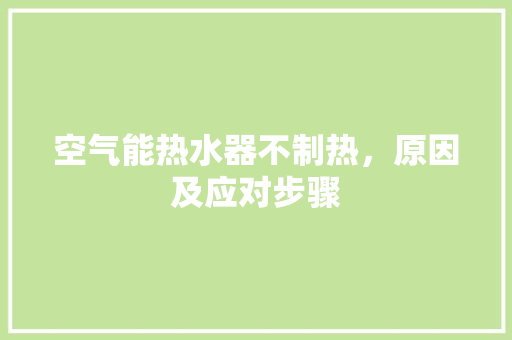 空气能热水器不制热，原因及应对步骤 空调