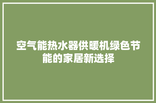 空气能热水器供暖机绿色节能的家居新选择 龙头管件