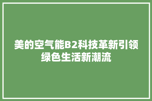 美的空气能B2科技革新引领绿色生活新潮流 洁具维修