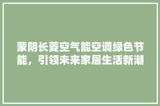 蒙阴长菱空气能空调绿色节能，引领未来家居生活新潮流 冰箱