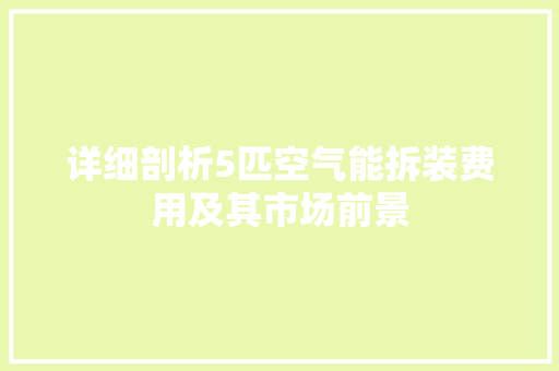 详细剖析5匹空气能拆装费用及其市场前景 家具修理