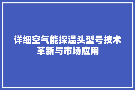 详细空气能探温头型号技术革新与市场应用 冰箱