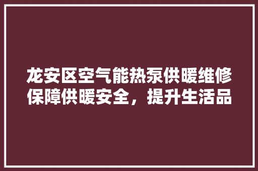 龙安区空气能热泵供暖维修保障供暖安全，提升生活品质 旧房改造