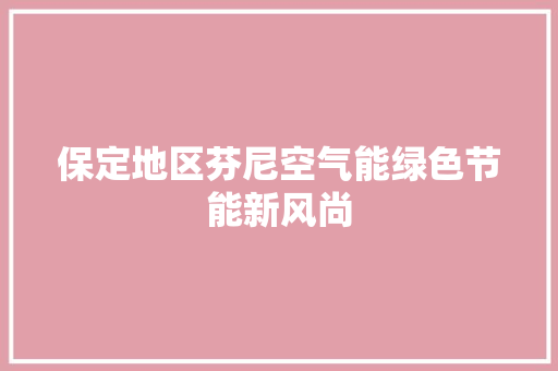 保定地区芬尼空气能绿色节能新风尚 局部翻新