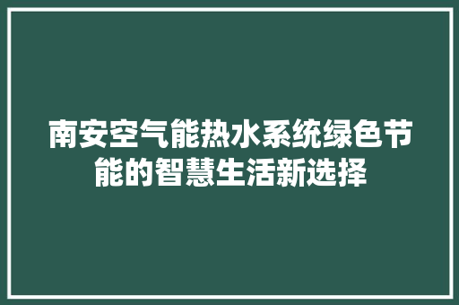 南安空气能热水系统绿色节能的智慧生活新选择 空调