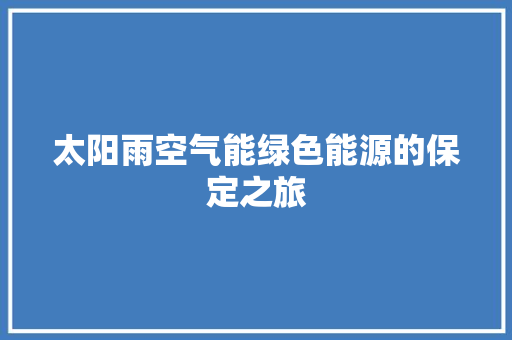 太阳雨空气能绿色能源的保定之旅 家电维护
