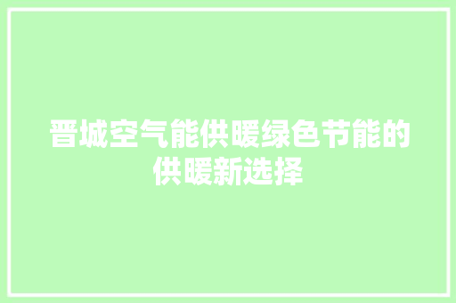 晋城空气能供暖绿色节能的供暖新选择 翻新改色
