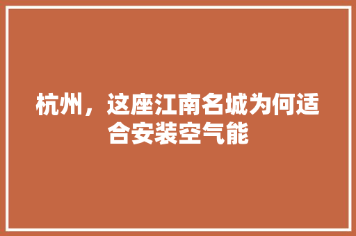 杭州，这座江南名城为何适合安装空气能 装修设计