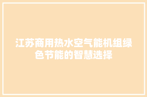 江苏商用热水空气能机组绿色节能的智慧选择 灯具安装