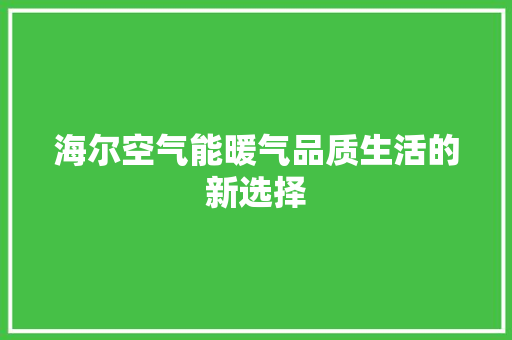 海尔空气能暖气品质生活的新选择 翻新改色 海尔空气能暖气品质生活的新选择 翻新改色