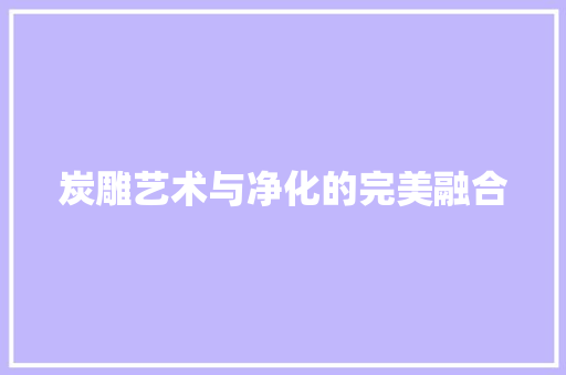 炭雕艺术与净化的完美融合 热水器 炭雕艺术与净化的完美融合 热水器