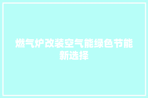 燃气炉改装空气能绿色节能新选择 清洁保养