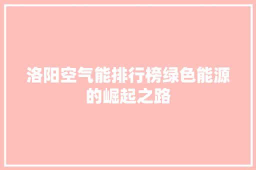 洛阳空气能排行榜绿色能源的崛起之路 家电维护