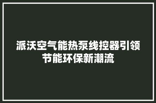 派沃空气能热泵线控器引领节能环保新潮流 灯具安装