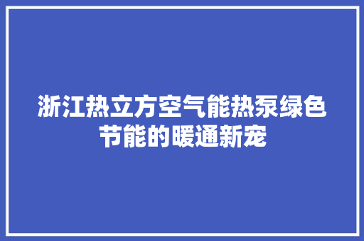浙江热立方空气能热泵绿色节能的暖通新宠 装修设计