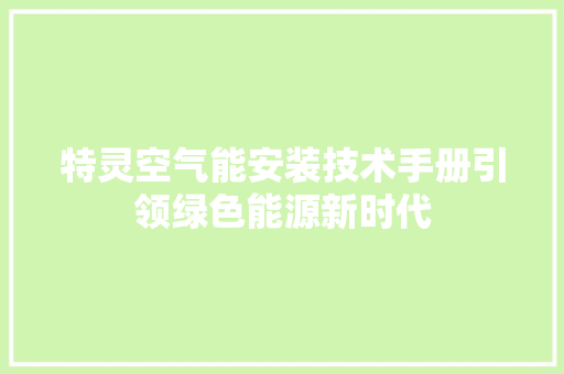 特灵空气能安装技术手册引领绿色能源新时代 水电维修