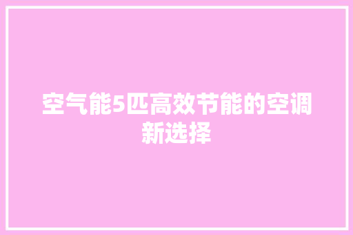 空气能5匹高效节能的空调新选择 家具修理