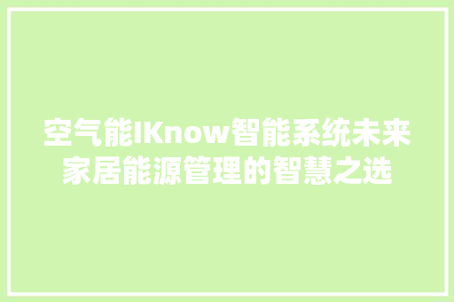 空气能IKnow智能系统未来家居能源管理的智慧之选 家具修理