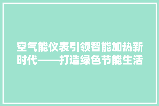 空气能仪表引领智能加热新时代——打造绿色节能生活 家居维修