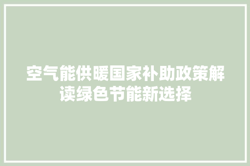 空气能供暖国家补助政策解读绿色节能新选择 水电维修