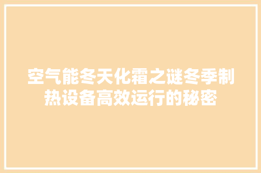 空气能冬天化霜之谜冬季制热设备高效运行的秘密 洁具维修