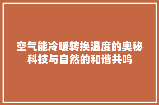 空气能冷暖转换温度的奥秘科技与自然的和谐共鸣 局部翻新