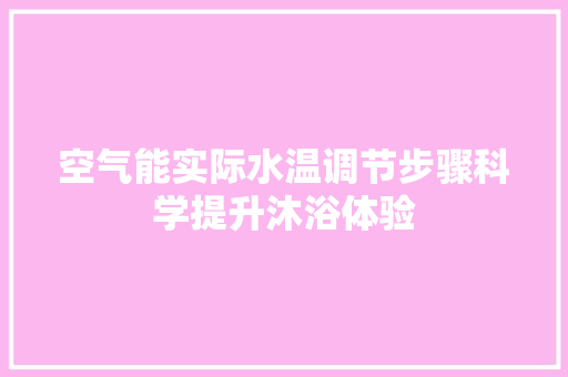 空气能实际水温调节步骤科学提升沐浴体验 家电维护