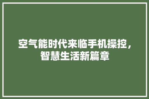 空气能时代来临手机操控，智慧生活新篇章 空调