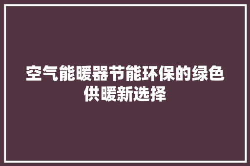 空气能暖器节能环保的绿色供暖新选择 装修设计