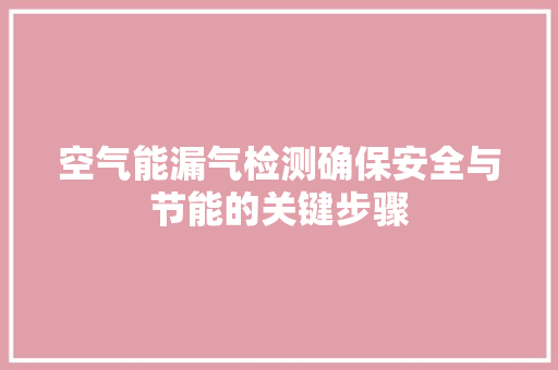 空气能漏气检测确保安全与节能的关键步骤 冰箱