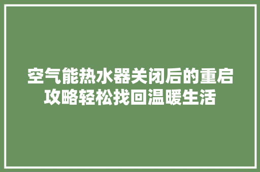 空气能热水器关闭后的重启攻略轻松找回温暖生活 洗衣机