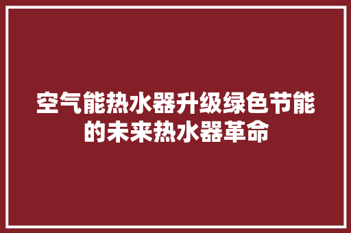 空气能热水器升级绿色节能的未来热水器革命 贴膜
