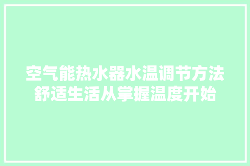 空气能热水器水温调节方法舒适生活从掌握温度开始 空调