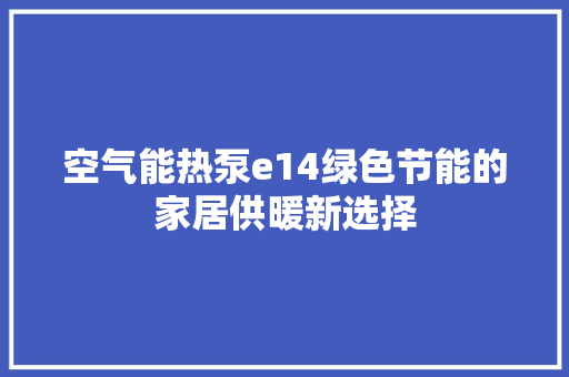 空气能热泵e14绿色节能的家居供暖新选择 局部翻新
